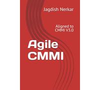 Agile CMMI: Aligned to CMMI V3.0 (CMMI Excellence Series: Driving Predictable Performance Through Process Mastery)