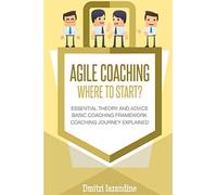 Agile Coaching: Where to Start?: Role Introduction and Basic Framework to get you going