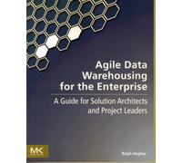 Agile Data Warehousing for the Enterprise : A Guide for Solution Architects and Project Leaders