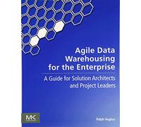 Agile Data Warehousing for the Enterprise: A Guide for Solution Architects and Project Leaders