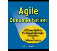 Agile Documentation: A Pattern Guide to Producing Lightweigth Documents for Software Projects: A Pattern Guide to Producing Lightweight Documents for Software Projects (Wiley Software Patterns Series)