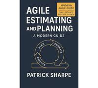 Agile Estimating and Planning: A Modern Guide