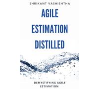 Agile Estimation Distilled: Demystifying Agile Estimation