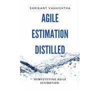 Agile Estimation Distilled: Demystifying Agile Estimation