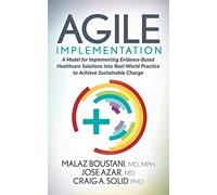 Agile Implementation: A Model for Implementing Evidence-Based Healthcare Solutions into Real-World Practice to Achieve Sustainable Change