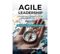 Agile Leadership: The Power Of Getting Tactical And Learning the Pivot UnCourse: with Dynamic Leadership Bonus Chapters