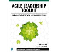 Agile Leadership Toolkit: Learning to Thrive with Self-Managing Teams (The Professional Scrum Series)