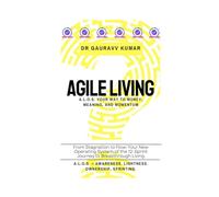 Agile Living: A.L.O.S. Your Way to Money, Meaning, and Momentum: From Stagnation to Flow: Your New Operating System of the 12-Sprint Journey to Breakthrough Living