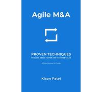 Agile M&A: Proven Techniques to Close Deals Faster and Maximize Value