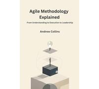 Agile Methodology Explained: From Understanding to Execution to Leadership