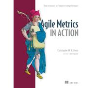 Agile Metrics in Action: How to Measure and Improve Team Performance