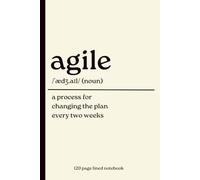 Agile Notebook: A Process for Changing the Plan Every Two Weeks: Funny 120-Page Lined Journal for Scrum Masters, Product Owners, Developers, Project Managers & Agile Teams