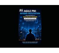 Agile PM : Beyond Facilitation: From Scrum Master to Agile Project Manager