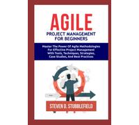 AGILE PROJECT MANAGEMENT FOR BEGINNERS: Master the Power of Agile Methodologies for Effective Project Management with Tools, Techniques, Strategies, Case Studies, and Best Practices.