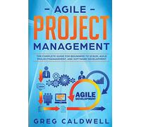 Agile Project Management: The Complete Guide for Beginners to Scrum, Agile Project Management, and Software Development (Lean Guides with Scrum, Sprint, Kanban, DSDM, XP & Crystal)