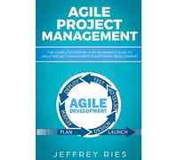 Agile Project Management: The Complete Step-by-Step Beginner’s Guide to Agile Project Management & Software Development: 1 (Lean Guides for Scrum, Kanban, Sprint, DSDM XP & Crystal)