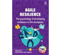 Agile Resilience : The psychology of developing resilience in the workplace