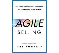 Agile Selling: Get Up to Speed Quickly in Today's Ever-Changing Sales World