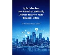 Agile Urbanism: How Iterative Leadership Delivers Smarter, More Resilient Cities