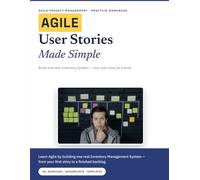 Agile User Stories Made Simple: Learn Agile Through a Real Inventory System - A Hands-On Practice Workbook with 20+ Exercises, Answer Keys & Templates