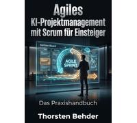 Agiles KI-Projektmanagement mit Scrum: Für Einsteiger: Scrum, MLOps und EU-AI-Act-Governance im Berufsalltag - mit durchgehendem Praxisfall und Vorlagen (Stand 2026)