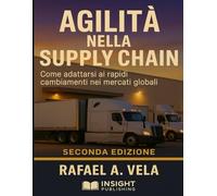Agilità nella Supply Chain: Come Adattarsi ai Rapidi Cambiamenti nei Mercati Globali (Serie Strategia e Pianificazione nella Supply Chain)