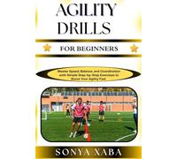 AGILITY DRILLS FOR BEGINNERS: Master Speed, Balance, and Coordination with Simple Step-by-Step Exercises to Boost Your Agility Fast