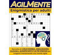 AgilMente. Enigmistica per adulti: Raccolta di cruciverba, anagrammi, sudoku, rompicapo e altri enigmi per svagarsi mantenendo una mente agile