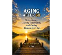 Aging After 60: Living Strong, Staying Independent, and Finding Purpose Every Day (The After 60 Series)