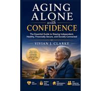 Aging Alone With Confidence: The Essential Guide to Staying Independent, Healthy, Financially Secure, and Socially Connected