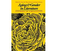 Aging and Gender in Literature: Studies in Creativity (Feminist Issues: Practice, Politics, Theory)