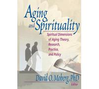 Aging and Spirituality: Spiritual Dimensions of Aging Theory, Research, Practice, and Policy