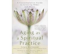 { Aging as a Spiritual Practice: A Contemplative Guide to Growing Older and Wiser } By Richmond, Lewis ( Author ) 12-2012 [ Paperback ]