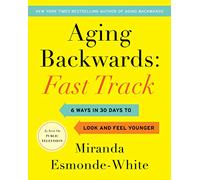 Aging Backwards: Fast Track: 6 Ways in 30 Days to Look and Feel Younger: 3