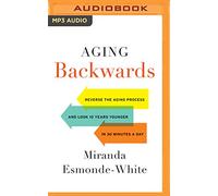 Aging Backwards: Reverse the Aging Process and Look 10 Years Younger in 30 Minutes a Day