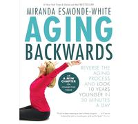 Aging Backwards: Reverse the Aging Process and Look 10 Years Younger in 30 Minutes a Day