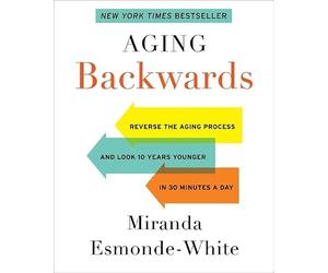 Aging Backwards: Reverse the Aging Process and Look 10 Years Younger in 30 Minutes a Day