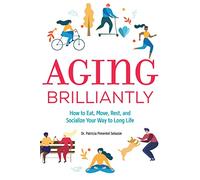 Aging Brilliantly: How to Eat, Move, Rest, and Socialize Your Way to Long Life