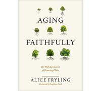 Aging Faithfully: The Holy Invitation of Growing Older