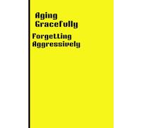 Aging Gracefully, Forgetting Aggressively: Funny Gift Notebook for Friends & Family.