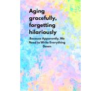 Aging gracefully, forgetting hilariously: Because Apparently, We Need to Write Everything Down- Funny Gift Notebook Journal for Friends & Family