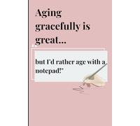 Aging gracefully is great… but I’d rather age with a notepad!: Funny & lovely Gift Journal(Notebook) for Family and Loved ones