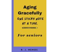 Aging Gracefully, One Sticky Note at a Time.: Simple Strategies for Keeping Track of It All, Joyfully.