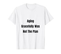 Aging Gracefully was Not The Plan Funny Birthday T-Shirt