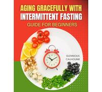Aging Gracefully with Intermittent Fasting Guide for Beginners: A Comprehensive Guide to Health and Vitality for Women Over 60