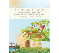 Aging in Place: a Practical Guide for Living in the Comfort of Home - Insights from a Physical Therapist
