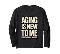Aging is New to Me I'm Learning As I Go Humor Long Sleeve T-Shirt