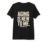Aging is New to Me I'm Learning As I Go Humor Premium T-Shirt