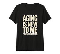 Aging is New to Me I'm Learning As I Go Humor Premium T-Shirt