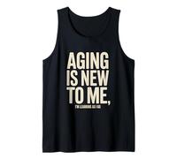 Aging is New to Me I'm Learning As I Go Humor Tank Top